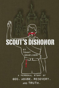 Title: Scouts Dishonor: A personal story of God, Abuse, Recovery and Truth, Author: Tommy Womeldorf