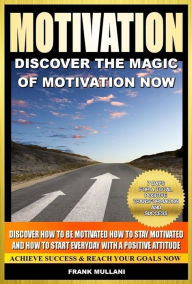 Title: Motivation - Discover the Magic of Motivation Now, Author: Frank Mullani