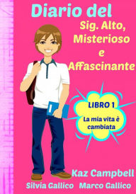 Title: Diario del Sig. Alto, Misterioso e Affascinante La Mia Vita È Cambiata - Libro 1, Author: Kaz Campbell