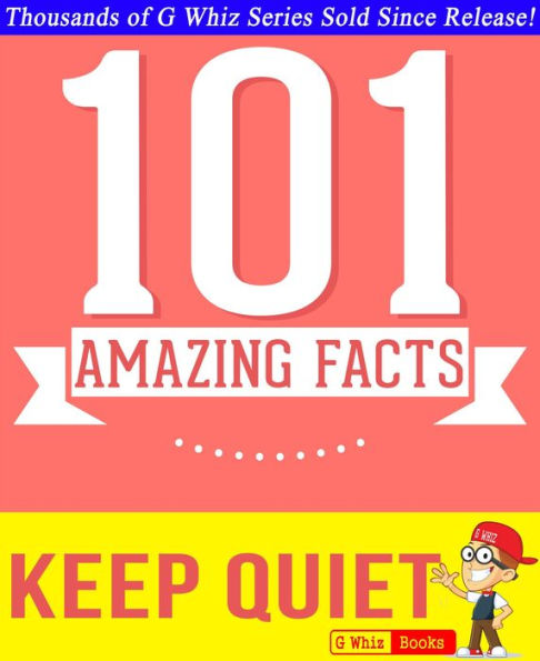 Keep Quiet - 101 Amazing Facts You Didn't Know (GWhizBooks.com)