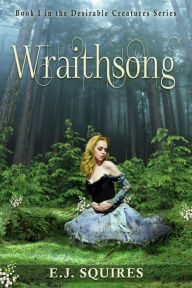 Title: Wraithsong (Desirable Creatures, #1), Author: E. J. Squires