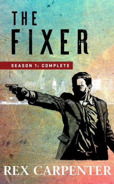 The Fixer, Season 1: Complete (A JC Bannister Serial Thriller)