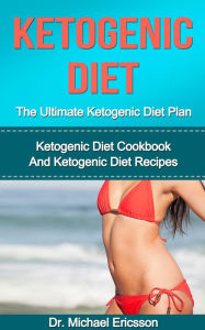 Title: Ketogenic Diet: The Ultimate Ketogenic Diet Plan: Ketogenic Diet Cookbook And Ketogenic Diet Recipes, Author: Dr. Michael Ericsson