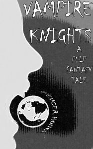 Title: Vampire Knights: A Pulp Fantasy Tale, Author: Spencer Honor