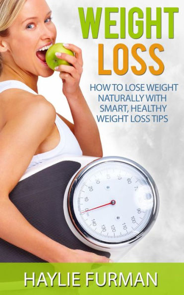 Weight Loss: How To Lose Weight Naturally With Smart, Healthy Weight Loss Tips (Weight Loss Success, #1)