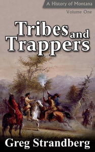 Title: Tribes and Trappers: A History of Montana, Volume I (Montana History Series, #1), Author: Greg Strandberg
