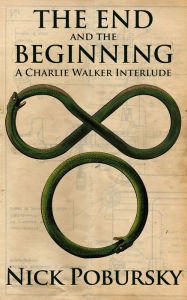 Title: The End and the Beginning: A Charlie Walker Interlude, Author: Nick Pobursky