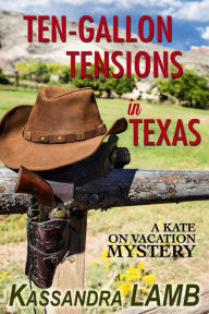 Title: Ten-Gallon Tensions in Texas (A Kate on Vacation Mystery, #3), Author: Kassandra Lamb