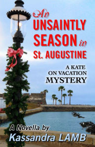 Title: An Unsaintly Season in St. Augustine (A Kate on Vacation Mystery, #1), Author: Kassandra Lamb
