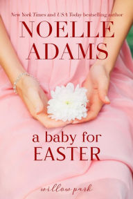 Title: A Baby for Easter (Willow Park, #2), Author: Noelle Adams