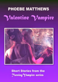 Title: Valentine Vampire (Turning Vampire stories, #1), Author: Phoebe Matthews