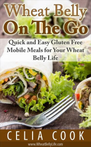 Title: Wheat Belly On The Go: Quick & Easy Gluten-Free Mobile Meals for Your Wheat Belly Life, Author: Celia Cook