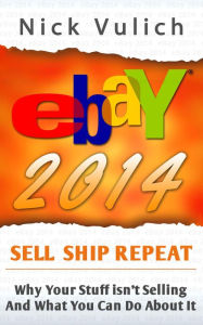 Title: eBay 2014: Why You're Not Selling Anything on eBay, and What You Can Do About It, Author: Nick Vulich