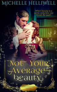 Title: Not Your Average Beauty (Enchanted Tales, #1), Author: Michelle Helliwell