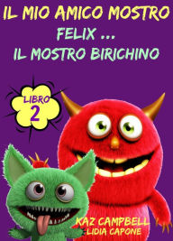 Title: Il Mio Amico Mostro - Libro 2 - Felix ... Il Mostro Birichino, Author: Kaz Campbell