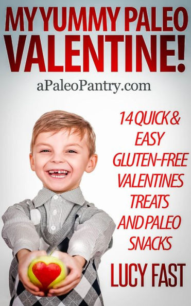 My Yummy Paleo Valentine! Kid Tested, Mom Approved - 14 Quick & Easy Gluten-Free Valentines Treats and Paleo Snacks (Paleo Diet Solution Series)