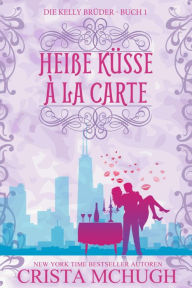 Title: Heiße Küsse à la carte (Die Kelly Brüder, #1), Author: Crista McHugh