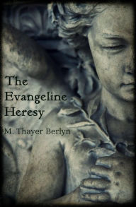 Title: The Evangeline Heresy, Author: M. Thayer Berlyn