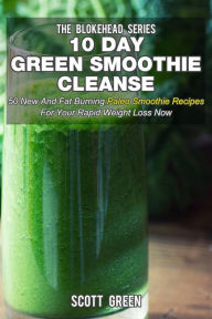 Title: 10 Day Green Smoothie Cleanse: 50 New and Fat Burning Paleo Smoothie Recipes for your Rapid Weight Loss Now (The Blokehead Success Series), Author: Scott Green