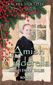 Title: Amish Cinderella #1 (Amish Fairy Tales (A Lancaster County Christmas) series, #1), Author: Rachel Stoltzfus