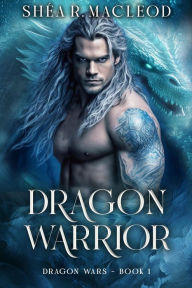 Title: Dragon Warrior (Dragon Wars, #1), Author: Shéa R. MacLeod