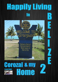 Title: Happily Living in Belize 2 Corozal and my Home, Author: frank Right