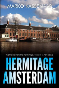 Title: Hermitage Amsterdam - Highlights from the Hermitage Museum St Petersburg (Amsterdam Museum eBooks, #4), Author: Marko Kassenaar