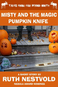 Title: Misty and the Magic Pumpkin Knife (Tales From Far Beyond North), Author: Ruth Nestvold