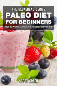 Title: Paleo Diet For Beginners : Top 50 Paleo Smoothie Recipes Revealed! (The Blokehead Success Series), Author: Scott Green