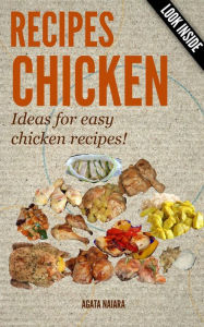 Title: CHICKEN RECIPES - Ideas for easy chicken recipes!? (Books #1: You Still Have Breakfast/Lunch/Dinner In ONE, #1), Author: Agata Naiara