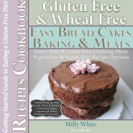 Title: Gluten Free Wheat Free Easy Bread, Cakes, Baking & Meals Recipes Cookbook + Guide to Eating a Gluten Free Diet. Grain Free Dairy Free Cooking Ideas, Vegetarian & Vegan Diet Recipe Options (Wheat Free Gluten Free Diet Recipes for Celiac / Coeliac Disease &, Author: Milly White