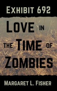 Title: Exhibit 692: Love in the Time of Zombies (The Outbreak Archives, #1), Author: Margaret L. Fisher