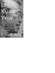 Title: Lee Kuan Yew: The Unofficial Biography, Author: Ethan Ang