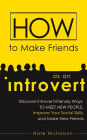 How to Make Friends as an Introvert: Discover Introvert-Friendly Ways to Meet New People, Improve Your Social Skills, and Make New Friends