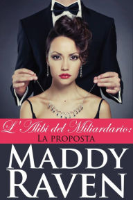 Title: L'alibi Del Miliardario: La Proposta, Author: Maddy Raven