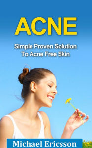 Title: Acne: Simple Proven Solution To Acne Free Skin, Author: Dr. Michael Ericsson