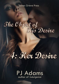Title: The Object of His Desire 4: Her Desire, Author: PJ Adams