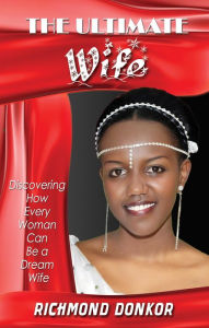 Title: The Ultimate Wife, Author: Richmond Donkor