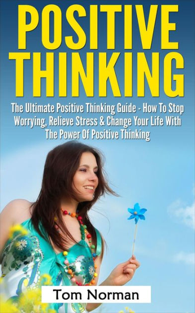 Positive Thinking: The Ultimate Positive Thinking Guide - How To Stop ...