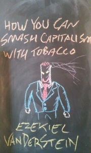 Title: How You Can Smash Capitalism With Tobacco, Author: Ezekiel VanDerStein