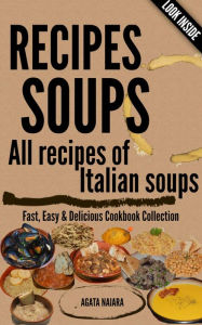 Title: RECIPES SOUPS - All recipes of Italian soups: So many ideas and recipes for preparing tasty soups. (Fast, Easy & Delicious Cookbook, #1), Author: Agata Naiara