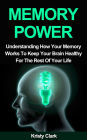 Memory Power - Understanding How Your Memory Works To Keep Your Brain Healthy For The Rest Of Your Life. (Memory Loss Book Series, #2)