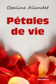 Title: Pétales de vie, Author: Opaline Allandet