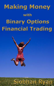 Title: Making Money with Binary Options Financial Trading, Author: Siobhan Ryan