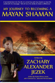 Title: My Journey to Becoming a Mayan Shaman, Author: Zachary Alexander Jezek