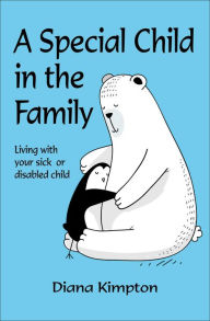 Title: A Special Child in the Family: Living with Your Sick or Disabled Child, Author: Diana Kimpton