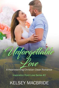 Title: Unforgettable Love - A Clean & Wholesome Contemporary Romance (Inspiration Point Series, #2), Author: Kelsey MacBride