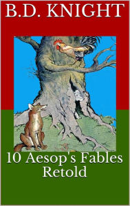 Title: 10 Aesop's Fables Retold, Author: B.D. Knight