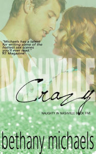 Title: Nashville Crazy (A Naughty in Nashville Steamy Romance), Author: Bethany Michaels