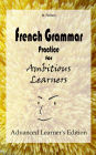 French Grammar Practice for Ambitious Learners - Advanced Learner's Edition (French for Ambitious Learners)